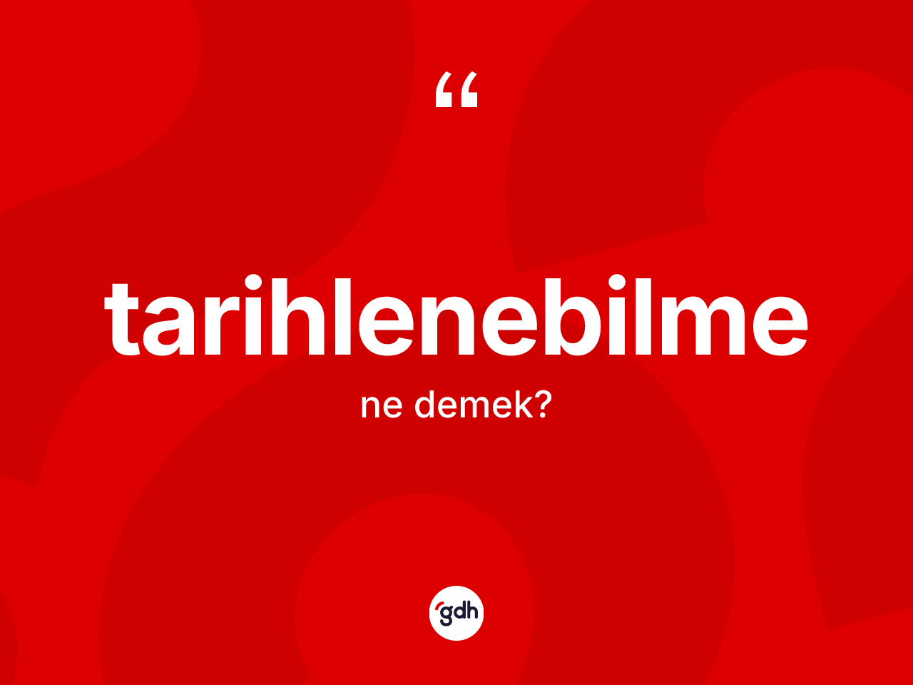 Tarihlenebilme nedir? Tarihlenebilmenin TDK'ya göre anlamı nedir?