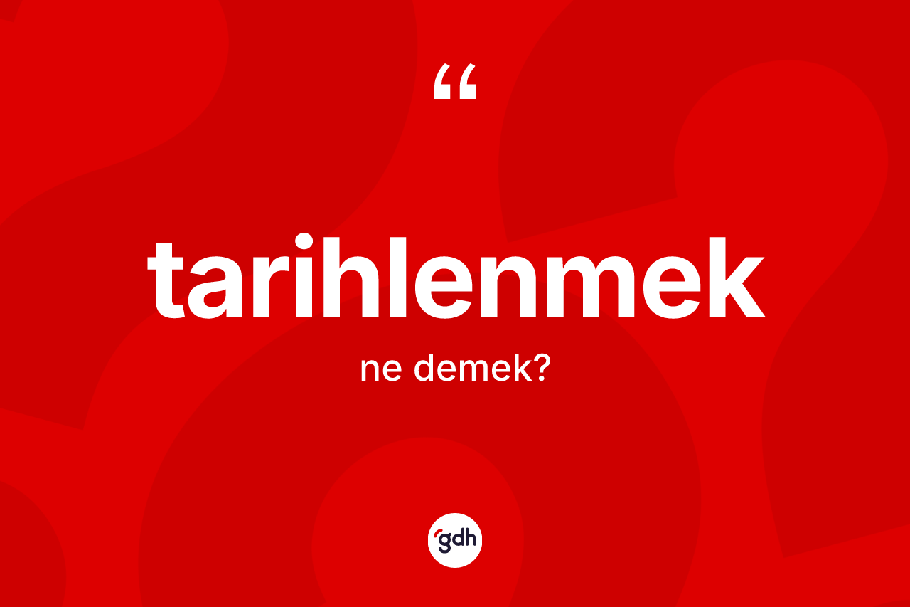 Tarihlenmek kelimesi ne demek? Tarihlenmeğin halk arasındaki kullanımı nasıldır?