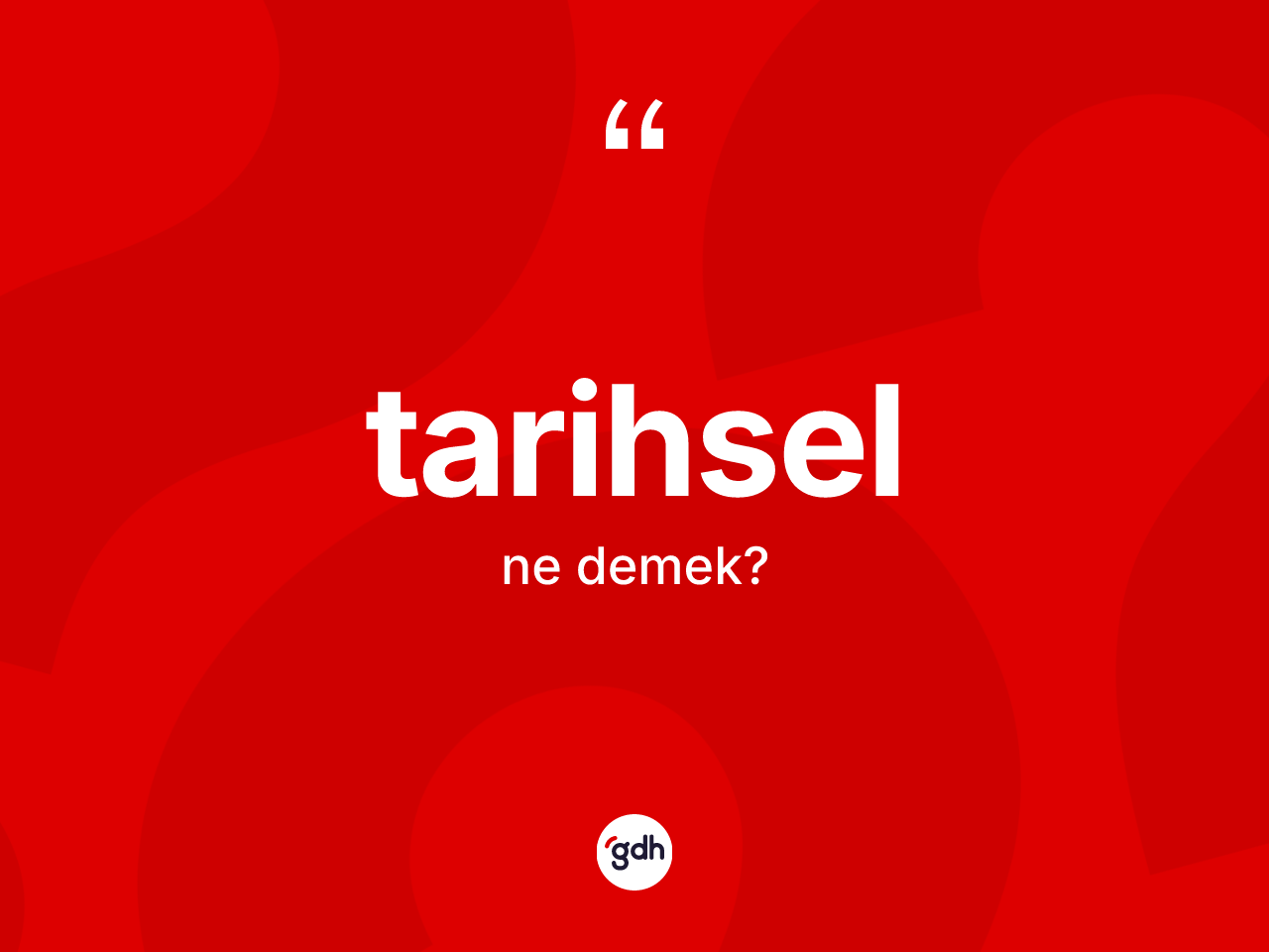 Tarihsel kelimesinin anlamı nedir? Tarihsel kelimesinin TDK'ya göre açıklaması nedir?
