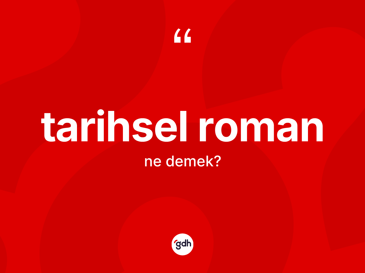 Tarihsel roman kelimesinin sözlükteki tanımı nedir? Tarihsel romanın TDK'ya göre anlamı nedir?