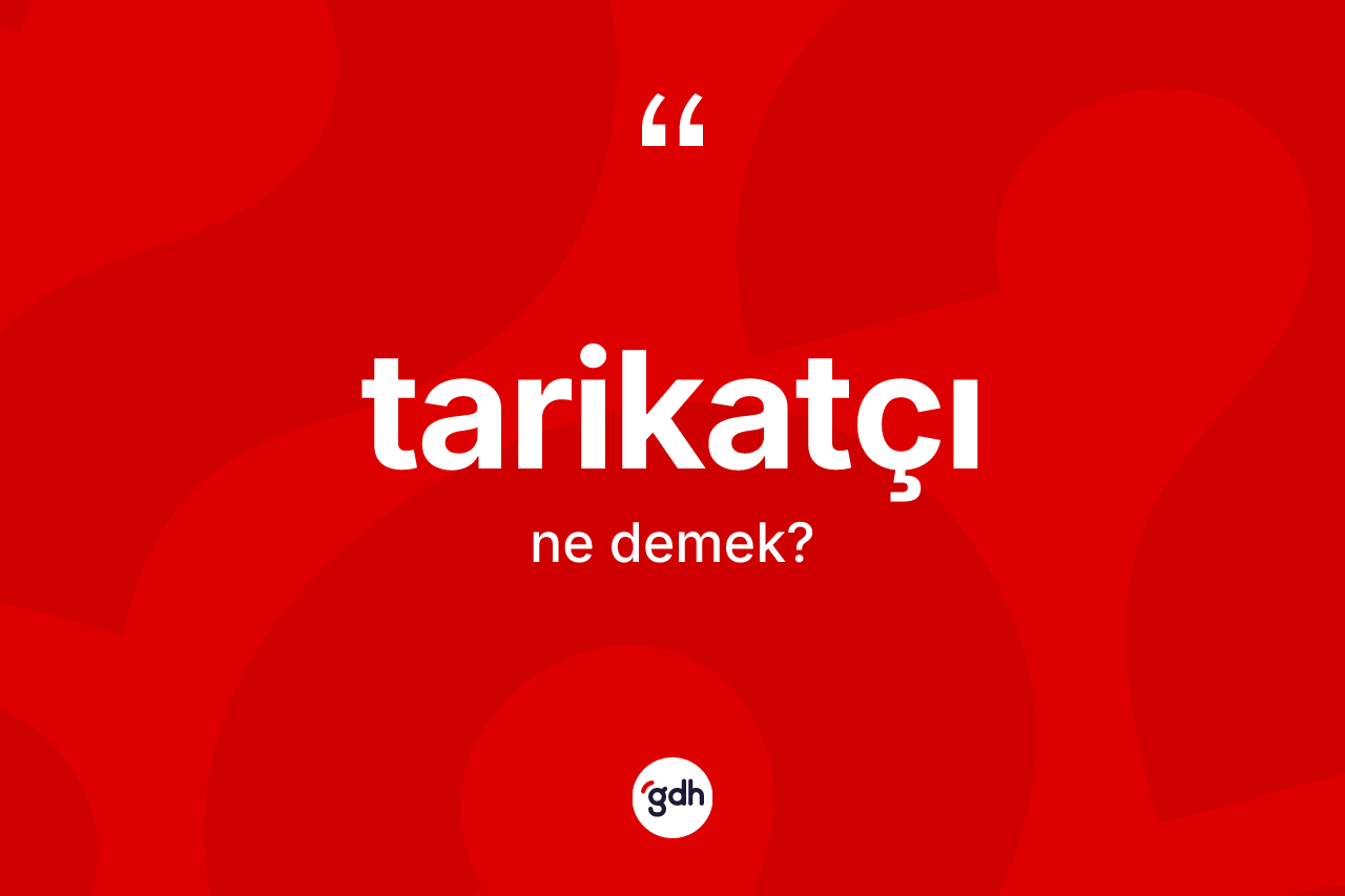 Tarikatçı kelimesinin anlamı nedir? Tarikatçının TDK'ya göre anlamı nedir?
