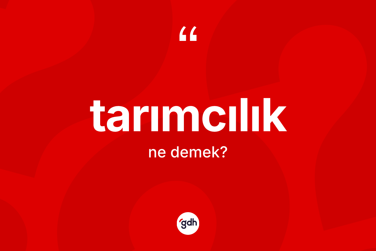 Tarımcılık kelimesi nedir? Tarımcılığın halk arasındaki kullanımı nasıldır?