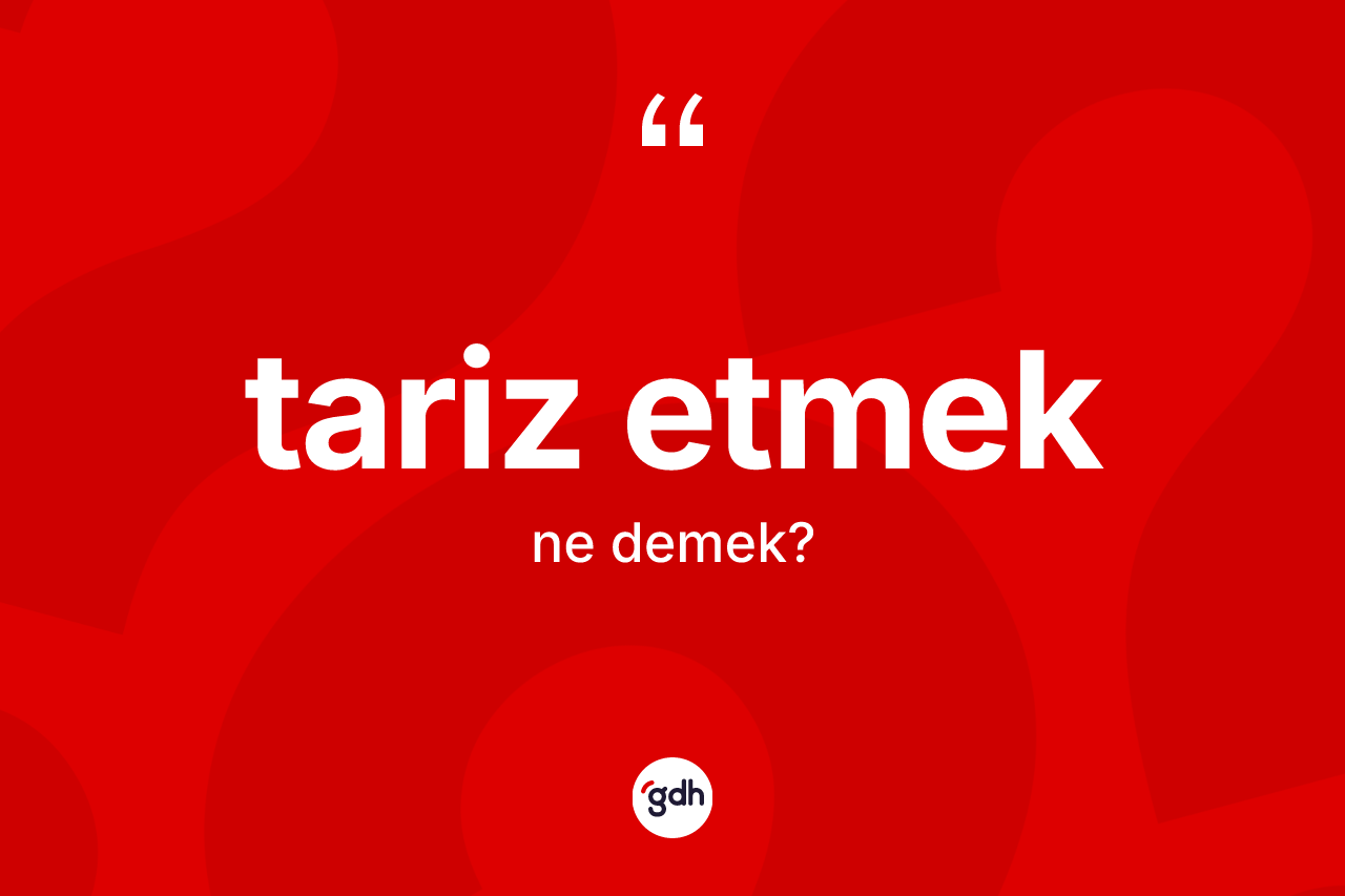 Tariz etmek ifadesinin anlamı nedir? Tariz etmek ifadesi nerede kullanılır?