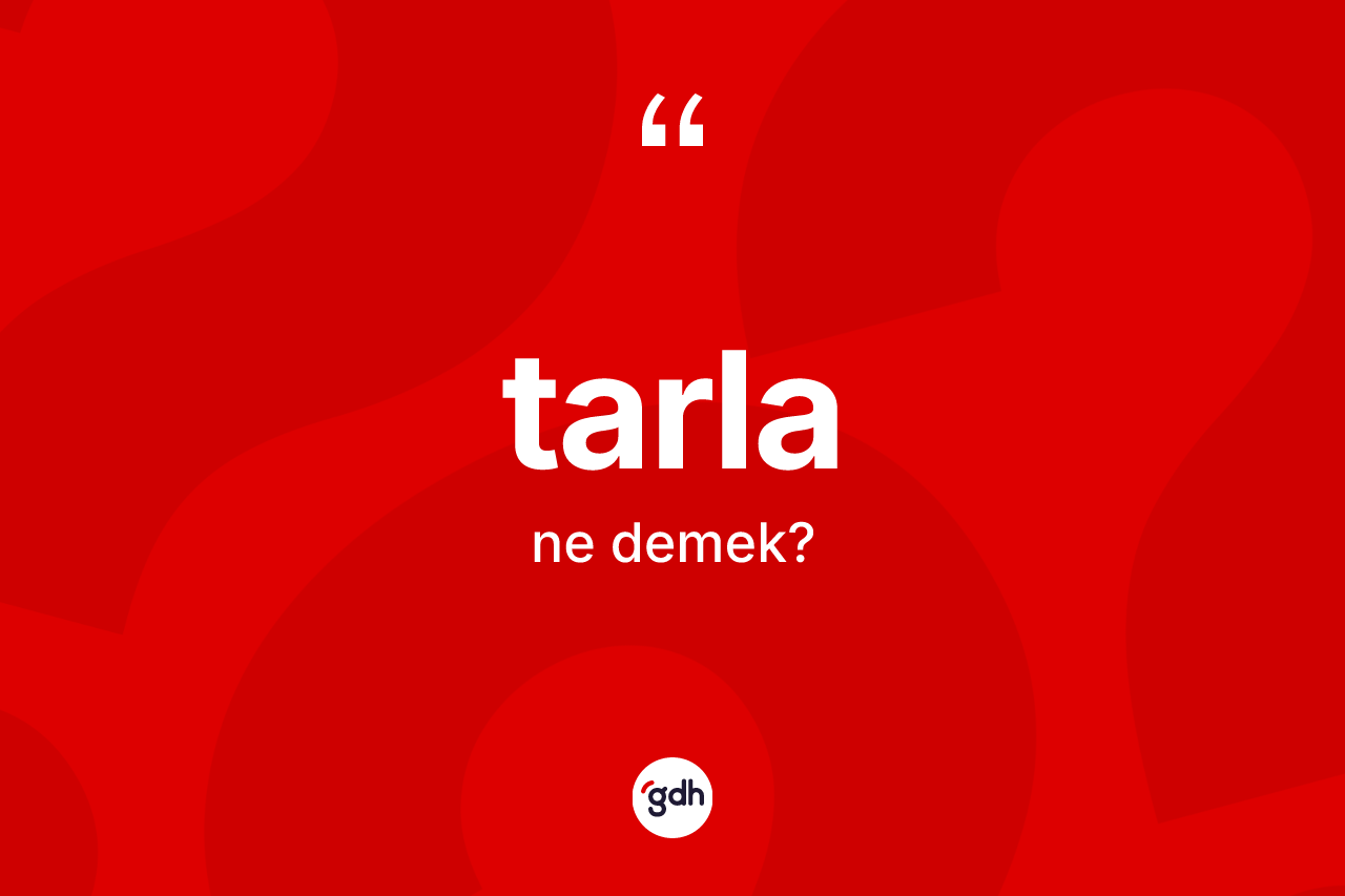 Tarla kelimesinin sözlükteki tanımı nedir? Tarla kelimesinin kaç farklı anlamı var?