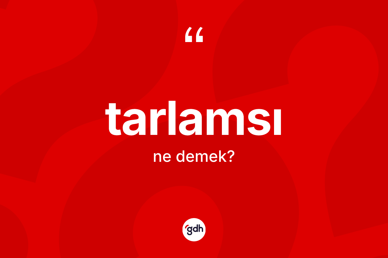 Tarlamsı kelimesi ne demek? Tarlamsının kısaca tanımı nedir?