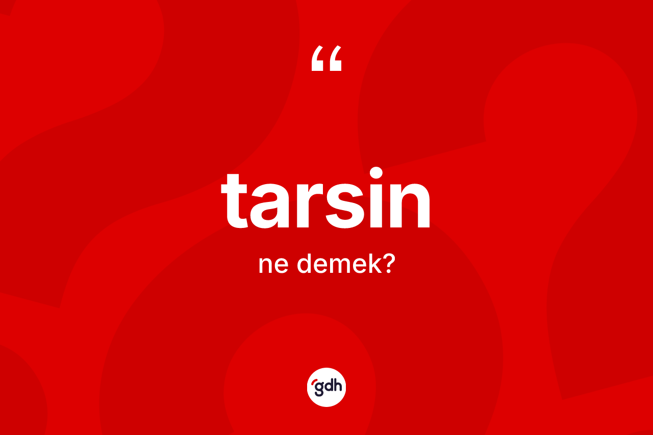 Tarsin ne demek? Tarsin kelimesinin kaç farklı anlamı var?