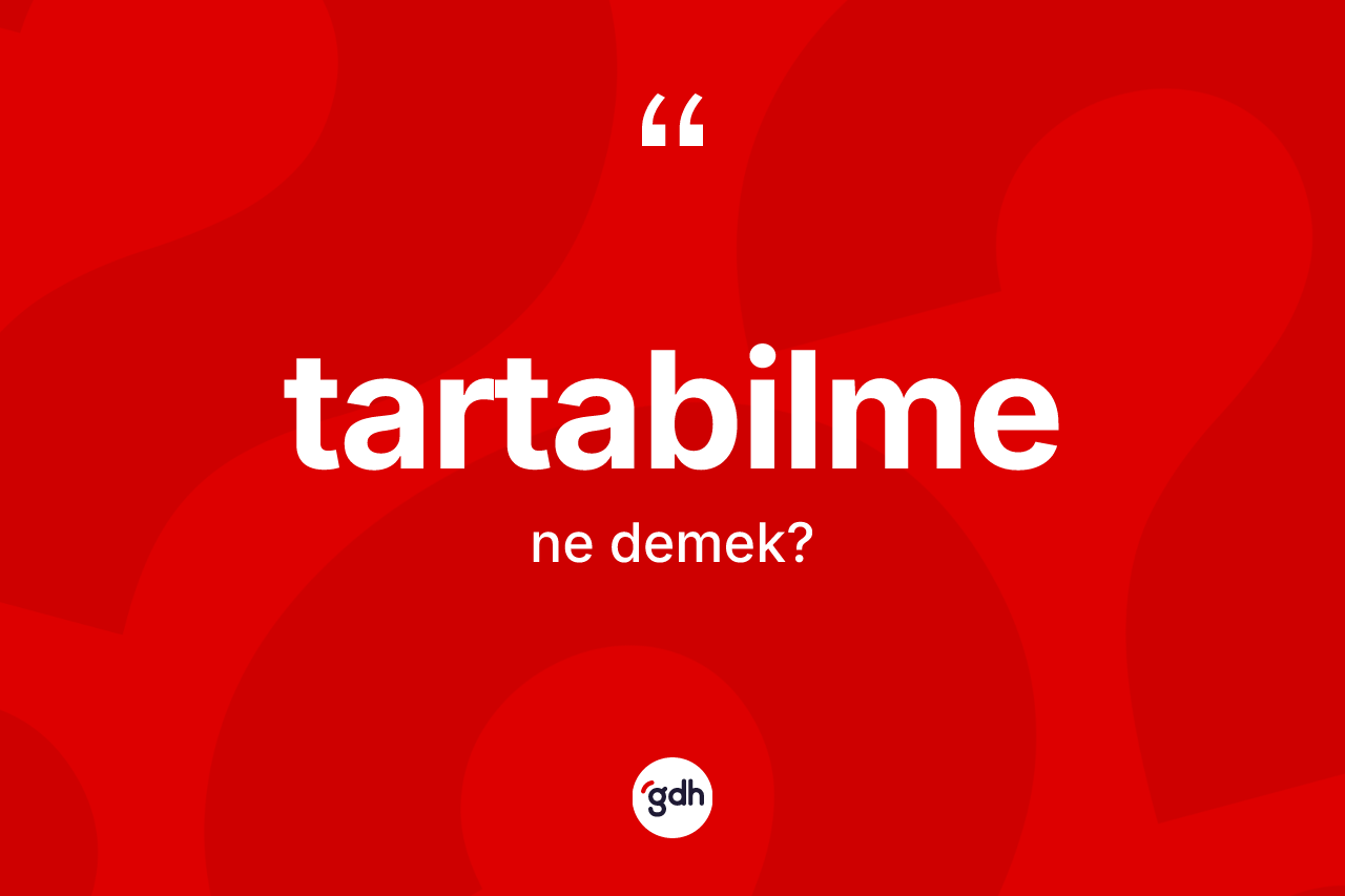 Tartabilme kelimesi nedir? Tartabilmenin halk arasındaki kullanımı nasıldır?