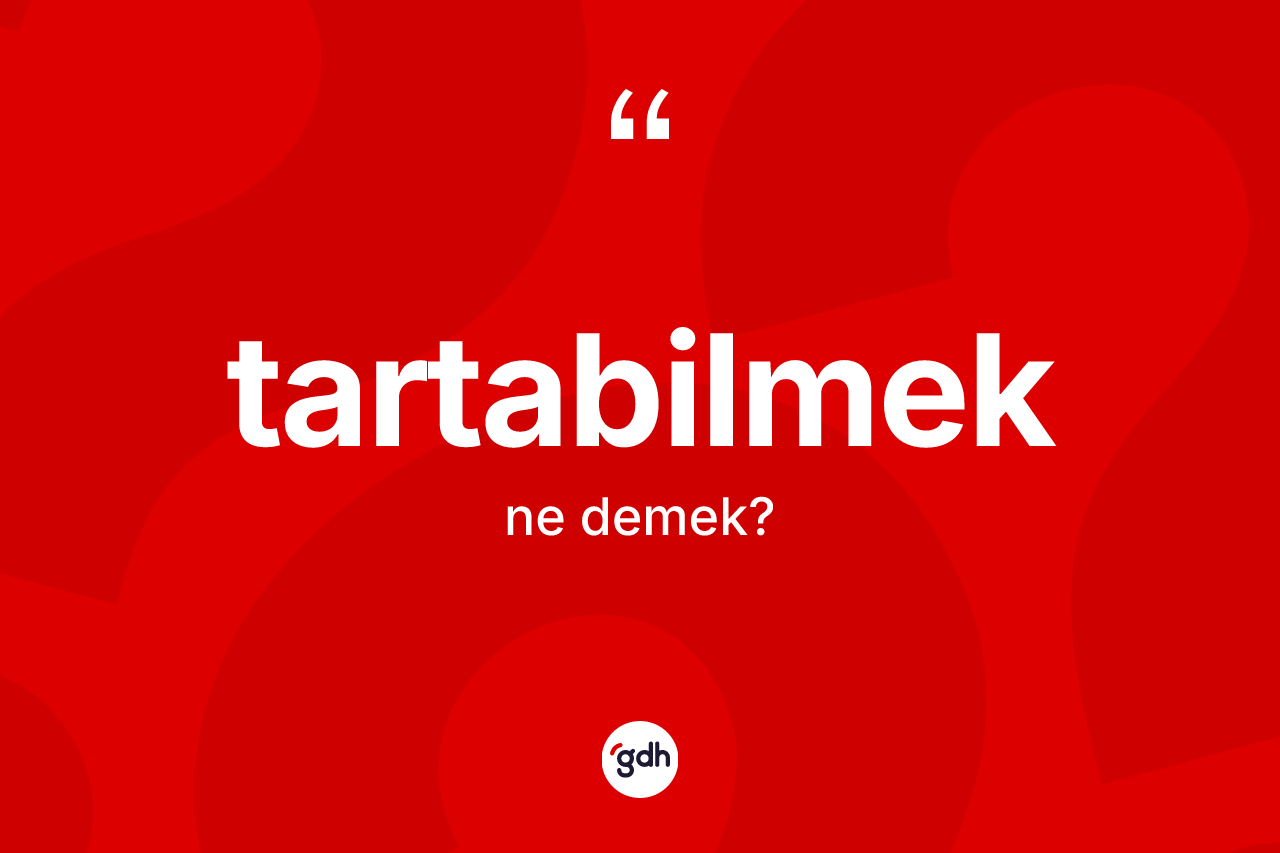 Tartabilmek kelimesi ne demek? Tartabilmeğin halk arasındaki kullanımı nasıldır?