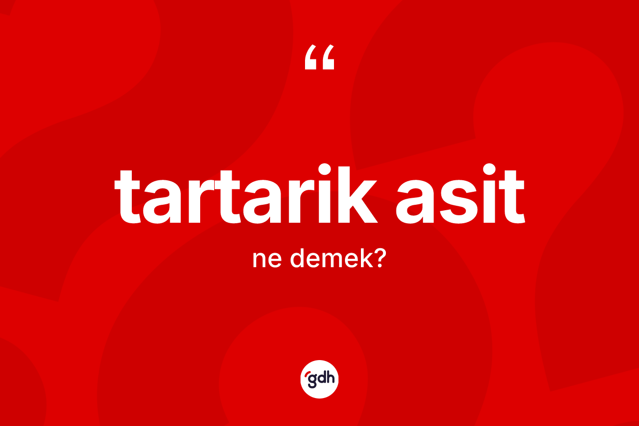 Tartarik asit kelimesinin sözlükteki tanımı nedir? Tartarik asit kelimesinin TDK anlamı nedir?