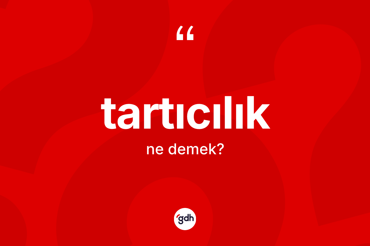 Tartıcılık ne demek? Tartıcılık kelimesinin özellikleri nelerdir?