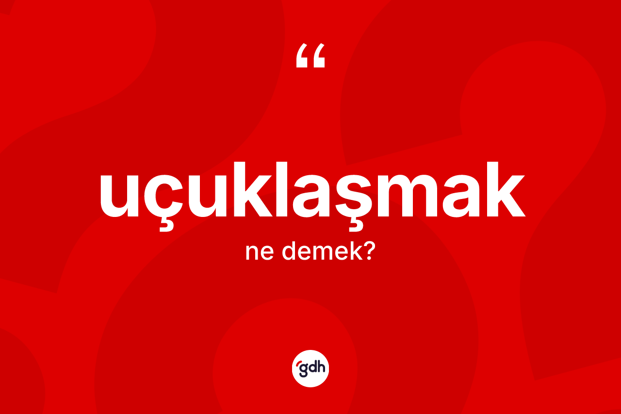 Uçuklaşmak kelimesinin anlamı nedir? Uçuklaşmak kelimesinin TDK anlamı nedir?