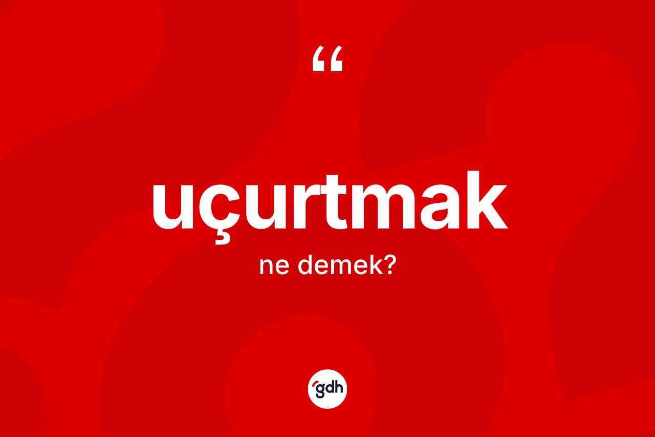 Uçurtmak kelimesinin tanımı nedir? Uçurtmak kelimesinin özellikleri nelerdir?