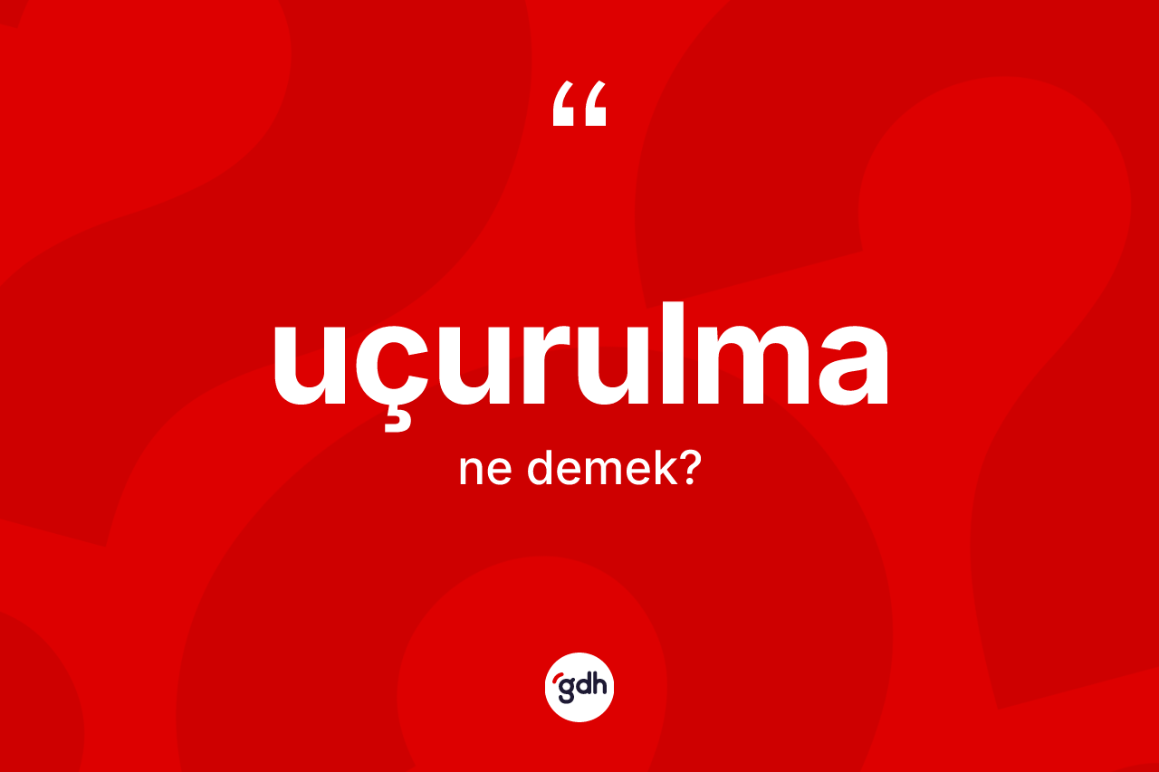 Uçurulma kelimesi nedir? Uçurulmanın TDK'ya göre anlamı nedir?