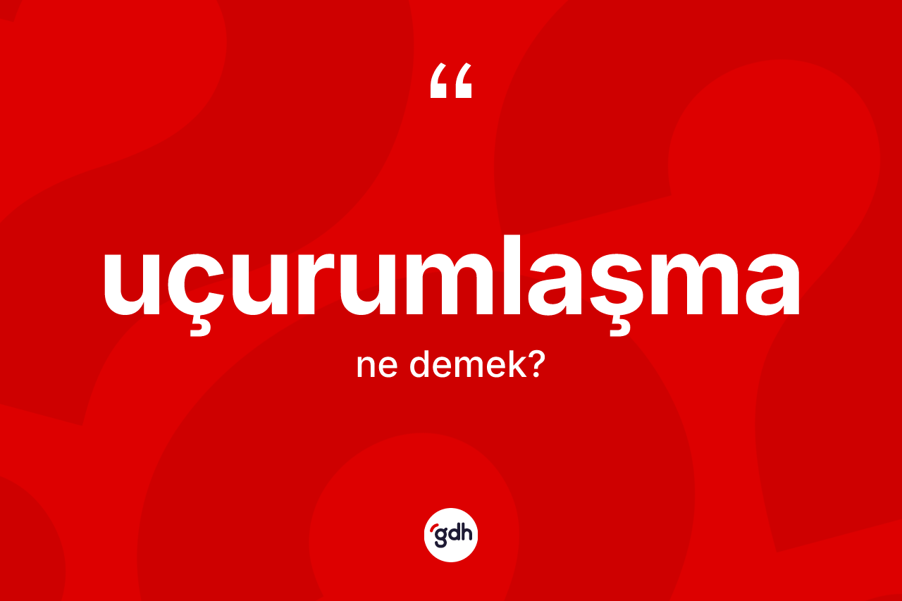 Uçurumlaşma kelimesinin anlamı nedir? Uçurumlaşma kelimesinin kaç farklı anlamı var?