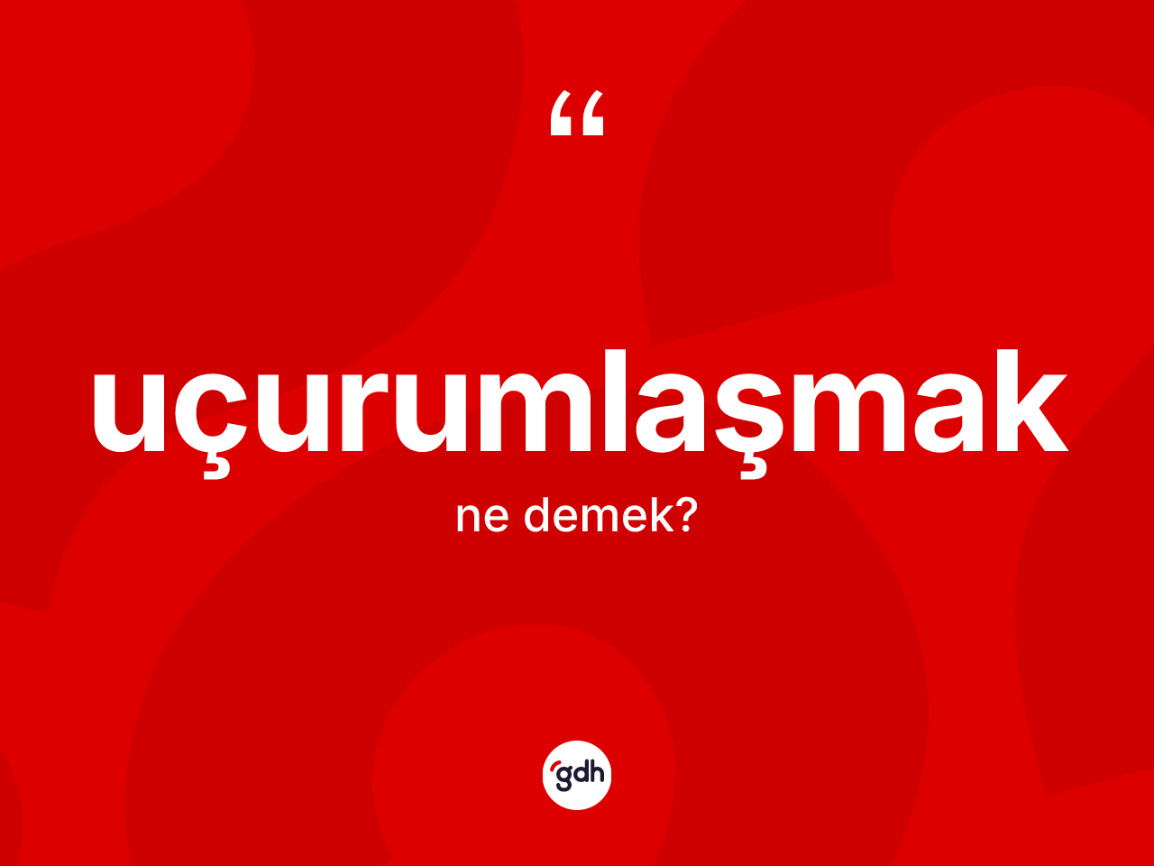 Uçurumlaşmak nedir? Uçurumlaşmak kelimesinin TDK'ya göre açıklaması nedir?