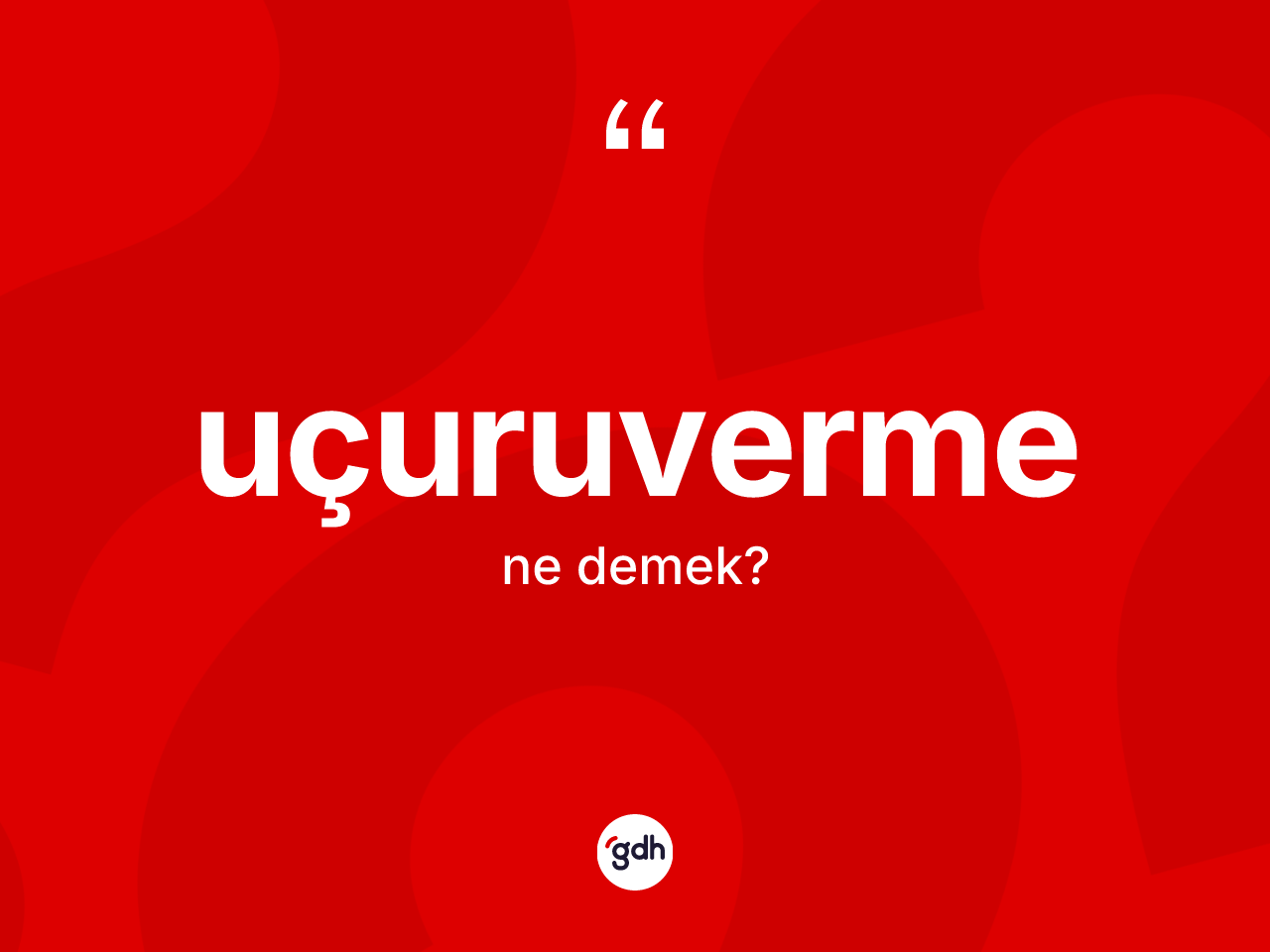 Uçuruverme kelimesi nedir? Uçuruvermenin TDK'ya göre anlamı nedir?