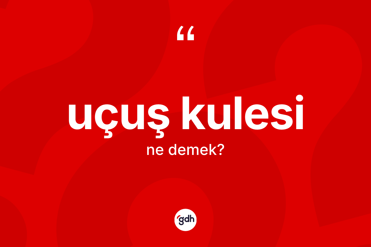 Uçuş kulesi kelimesinin tanımı nedir? Uçuş kulesinin sözlükteki anlamı nedir?