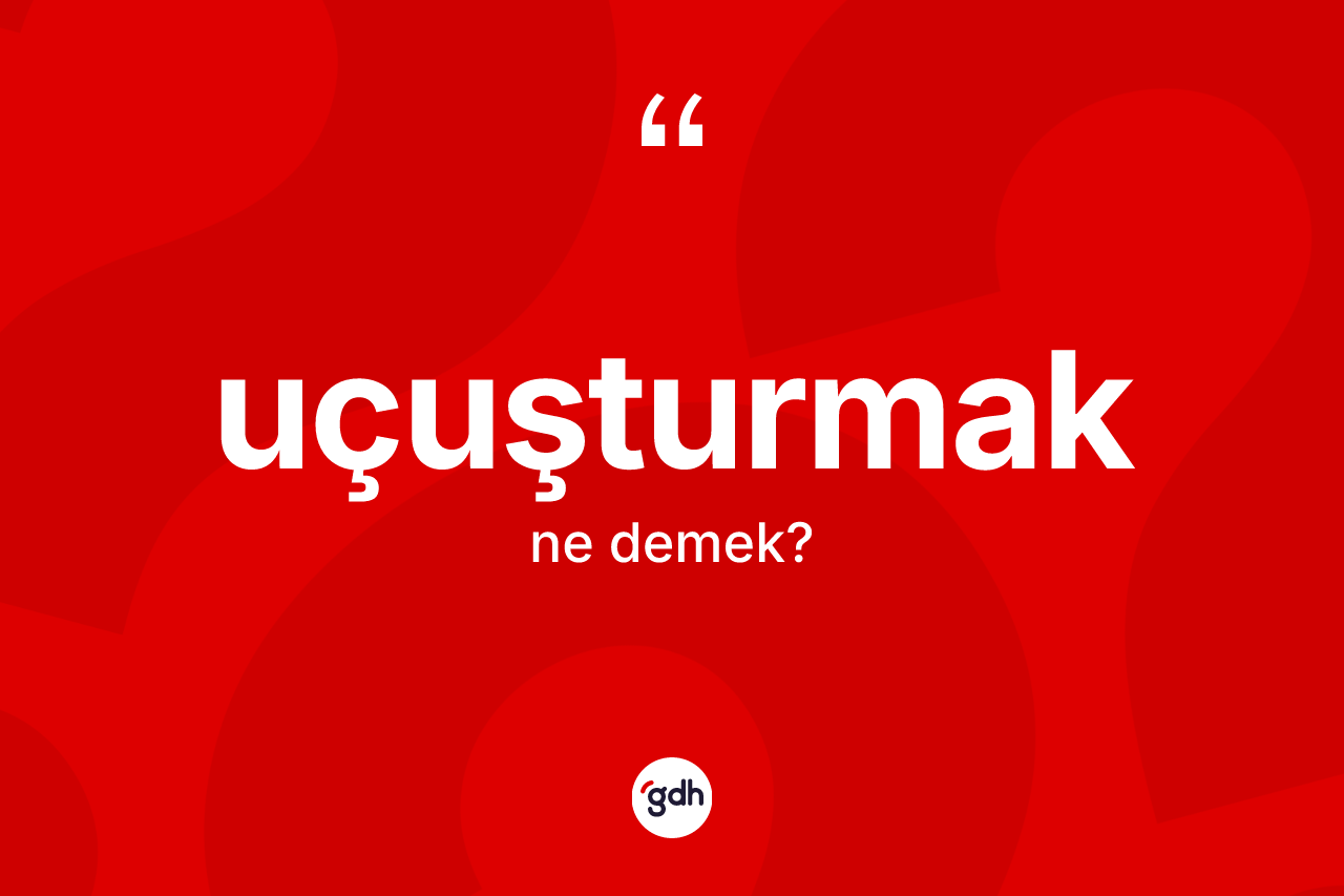Uçuşturmak kelimesinin tanımı nedir? Uçuşturmağın TDK'ya göre anlamı nedir?