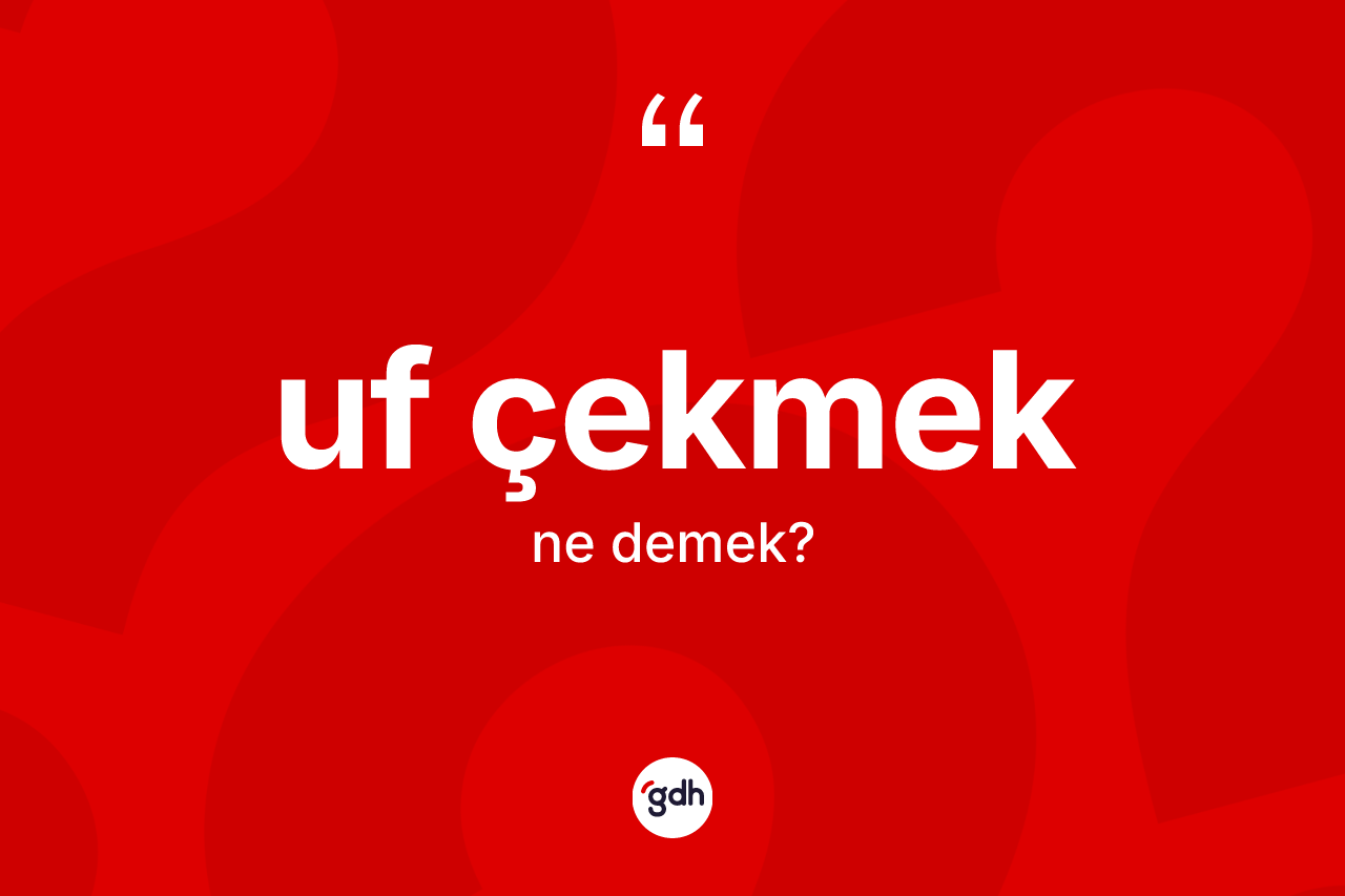 Uf çekmek ifadesinin anlamı nedir? Uf çekmek ifadesi hangi durumlarda kullanılır
