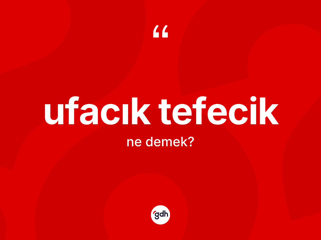 Ufacık tefecik kelimesinin anlamı nedir? Ufacık tefecik kelimesinin özellikleri nelerdir?