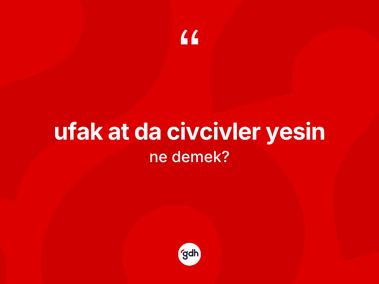 Ufak at da civcivler yesin sözü nedir? Ufak at da civcivler yesin ifadesinin kaç farklı anlamı var?