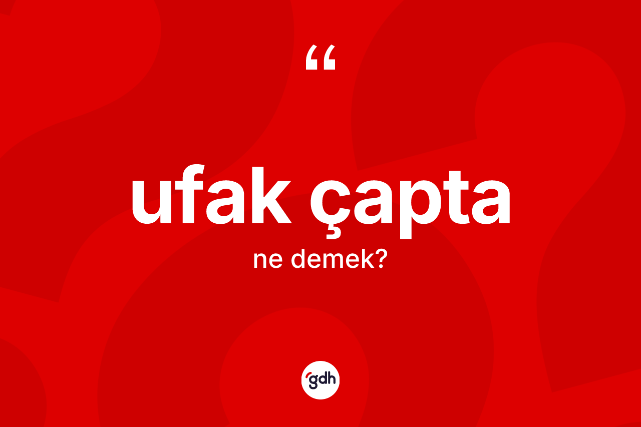 Ufak çapta ne anlama gelir? Ufak çapta kelimesinin TDK anlamı nedir?