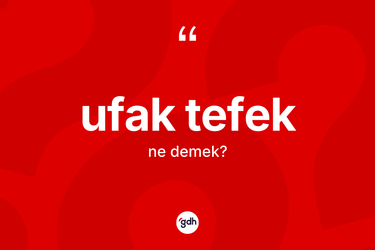 Ufak tefek kelimesinin tanımı nedir? Ufak tefeğin sözlükteki anlamı nedir?