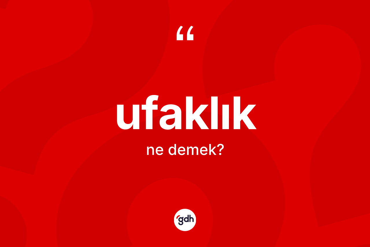 Ufaklık nedir? Ufaklığın TDK'ya göre anlamı nedir?