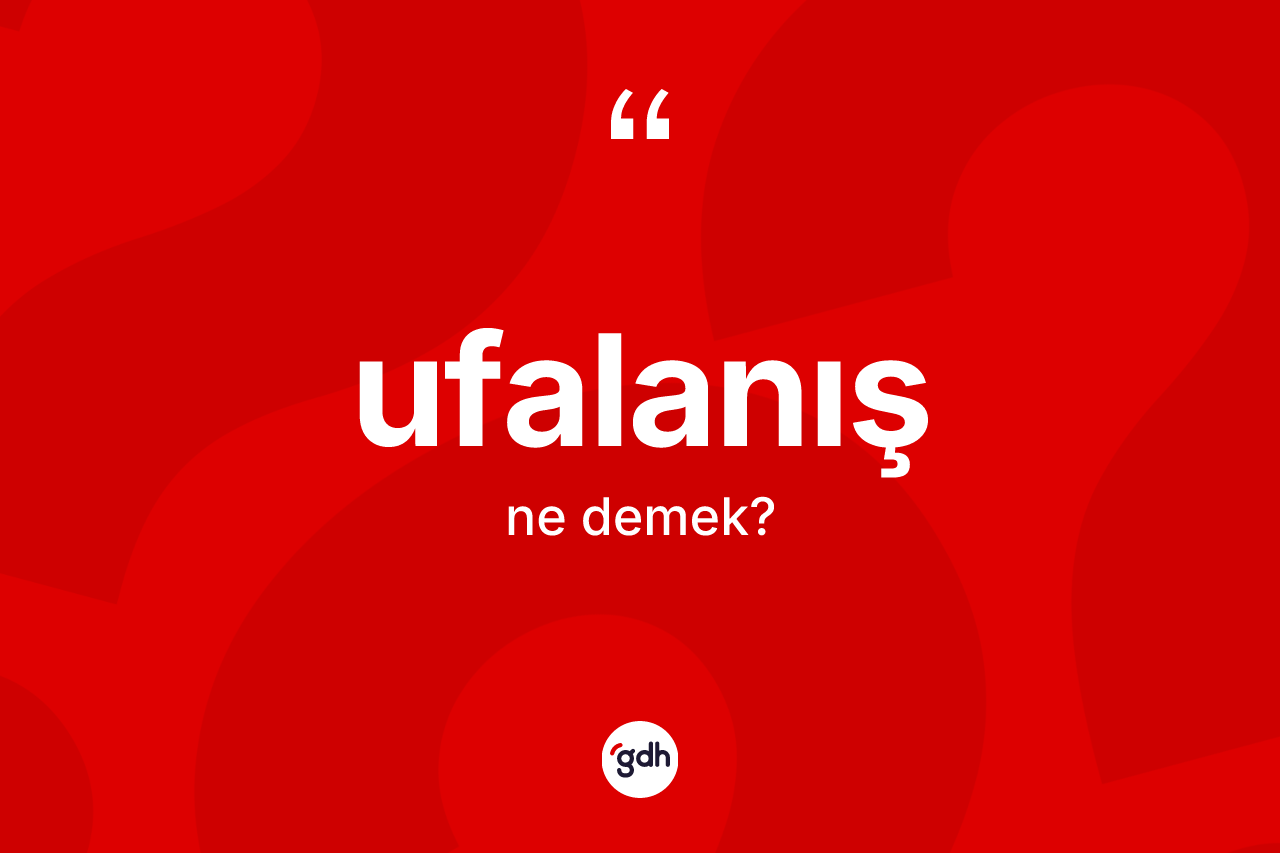 Ufalanış kelimesinin tanımı nedir? Ufalanışın TDK'ya göre anlamı nedir?