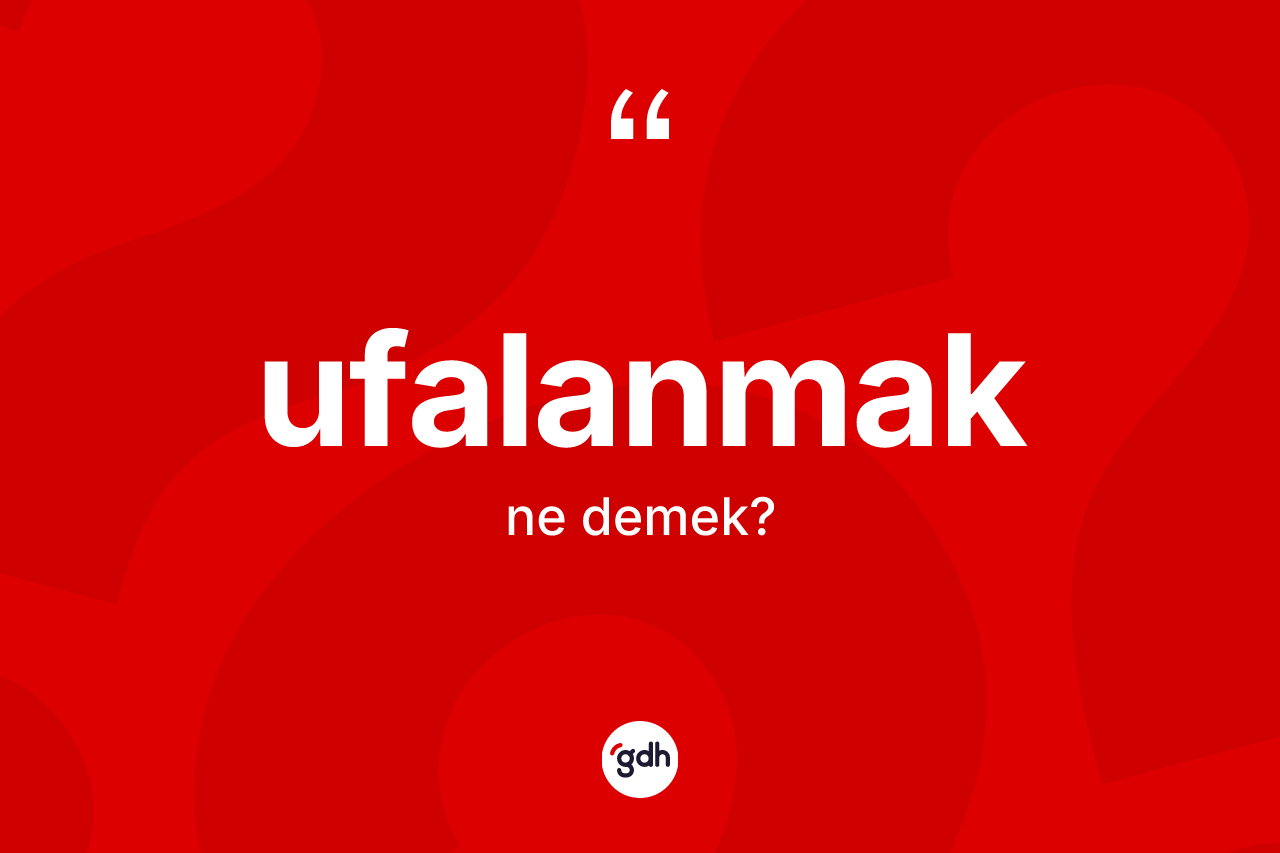 Ufalanmak nedir? Ufalanmak kelimesinin kaç farklı anlamı var?