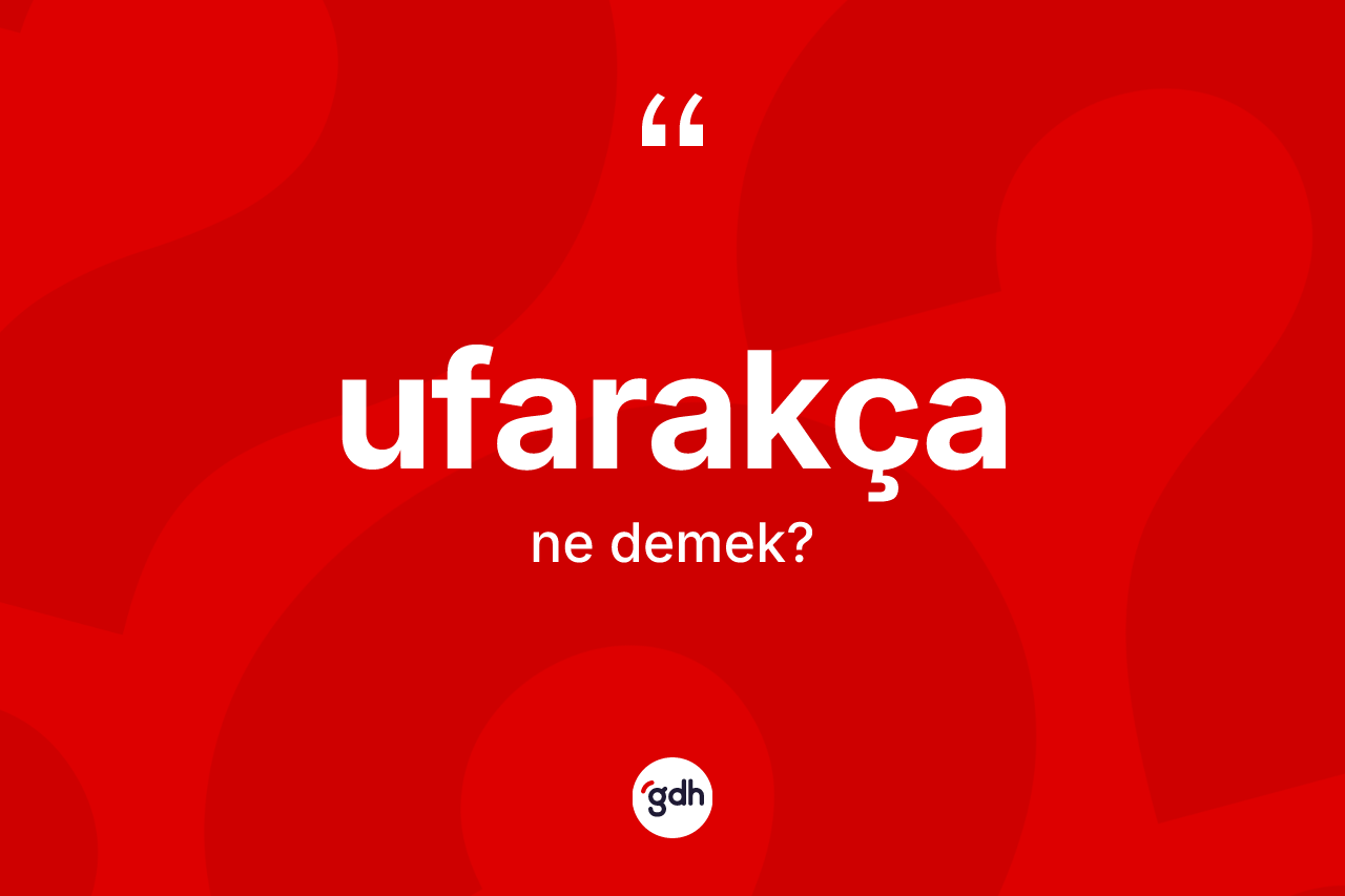Ufarakça kelimesinin sözlükteki tanımı nedir? Ufarakçanın TDK'ya göre anlamı nedir?