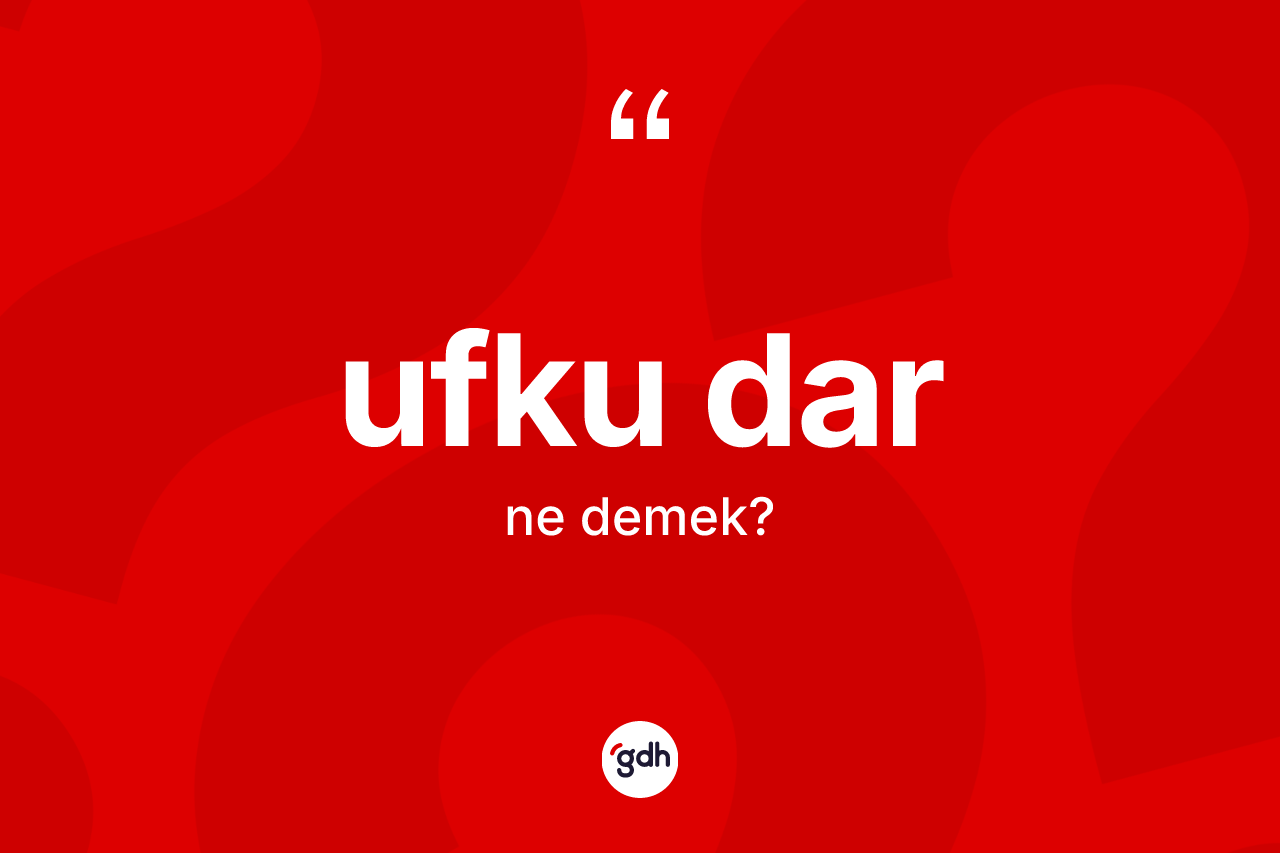 Ufku dar kelimesinin sözlükteki tanımı nedir? Ufku darın TDK'ya göre anlamı nedir?