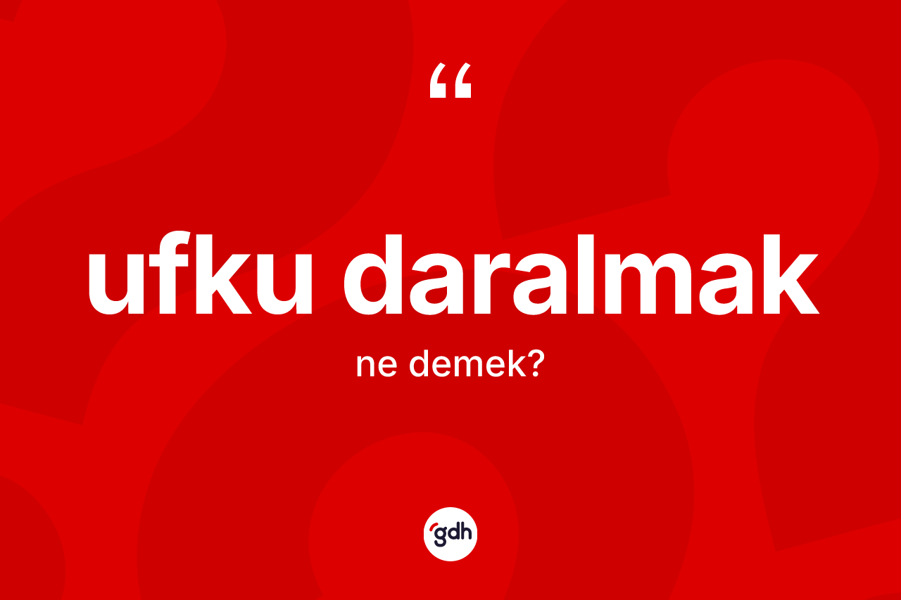 Ufku daralmak ifadesinin anlamı nedir? Ufku daralmak ifadesinin TDK'ya göre açıklaması nedir?