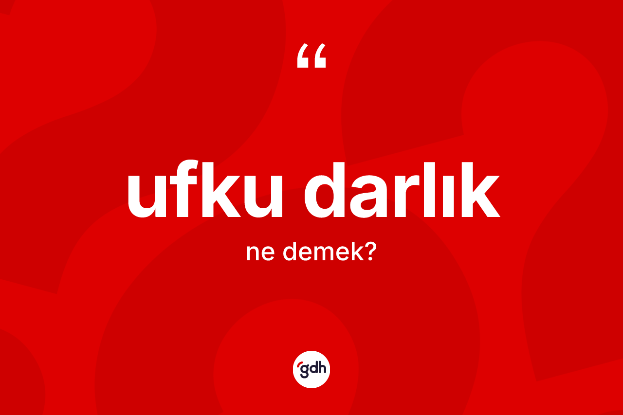 Ufku darlık kelimesinin anlamı nedir? Ufku darlığın halk arasındaki kullanımı nasıldır?