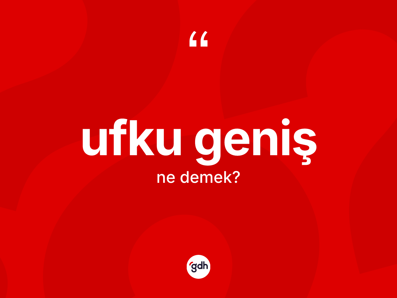 Ufku geniş kelimesinin anlamı nedir? Ufku genişin TDK'ya göre anlamı nedir?