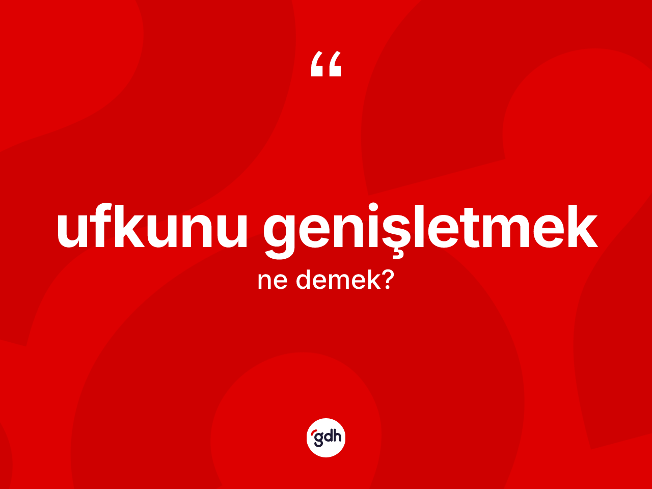 Ufkunu genişletmek ifadesinin sözlükteki anlamı nedir? Ufkunu genişletmek ifadesi nerede kullanılır?