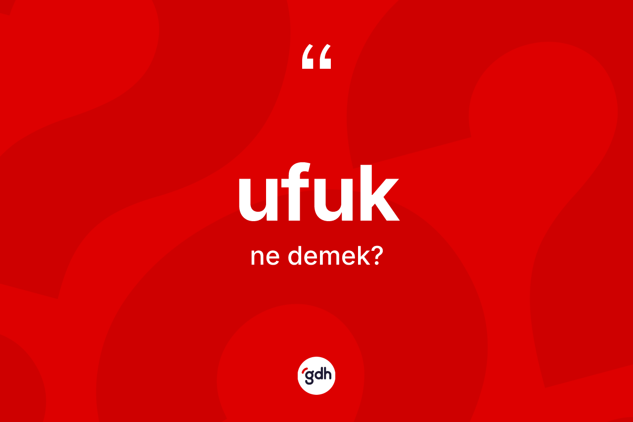 Ufuk kelimesinin sözlükteki tanımı nedir? Ufuk kelimesinin özellikleri nelerdir?