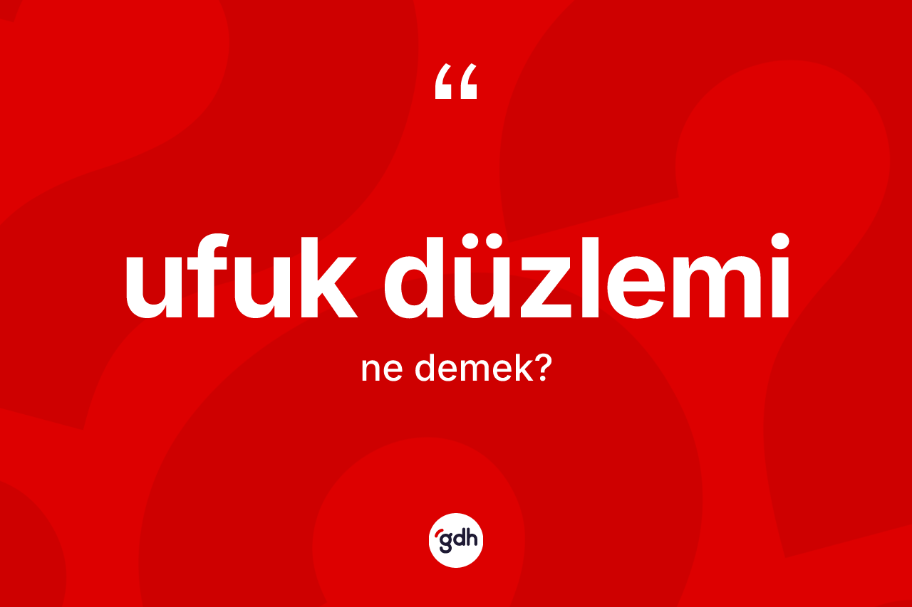 Ufuk düzlemi kelimesinin tanımı nedir? Ufuk düzlemi kelimesinin özellikleri nelerdir?