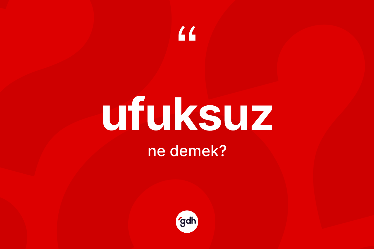 Ufuksuz ne anlama gelir? Ufuksuz kelimesinin kaç farklı anlamı var?