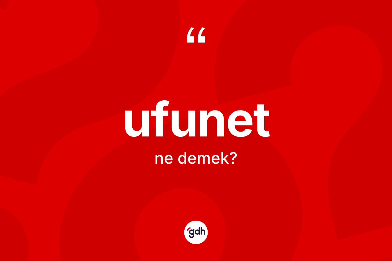 Ufunet ne demek? Ufunetin kısaca tanımı nedir?
