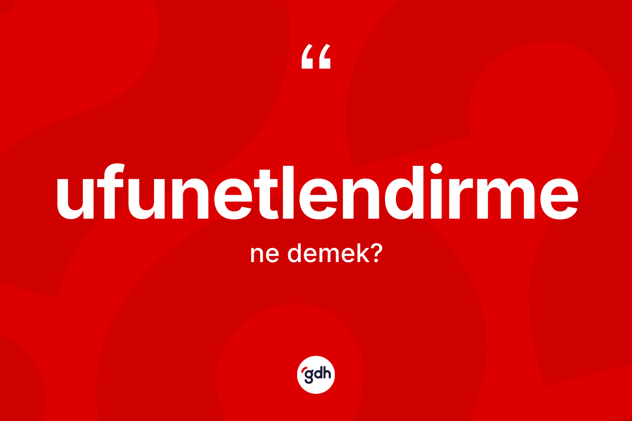 Ufunetlendirme kelimesi nedir? Ufunetlendirme kelimesinin özellikleri nelerdir?