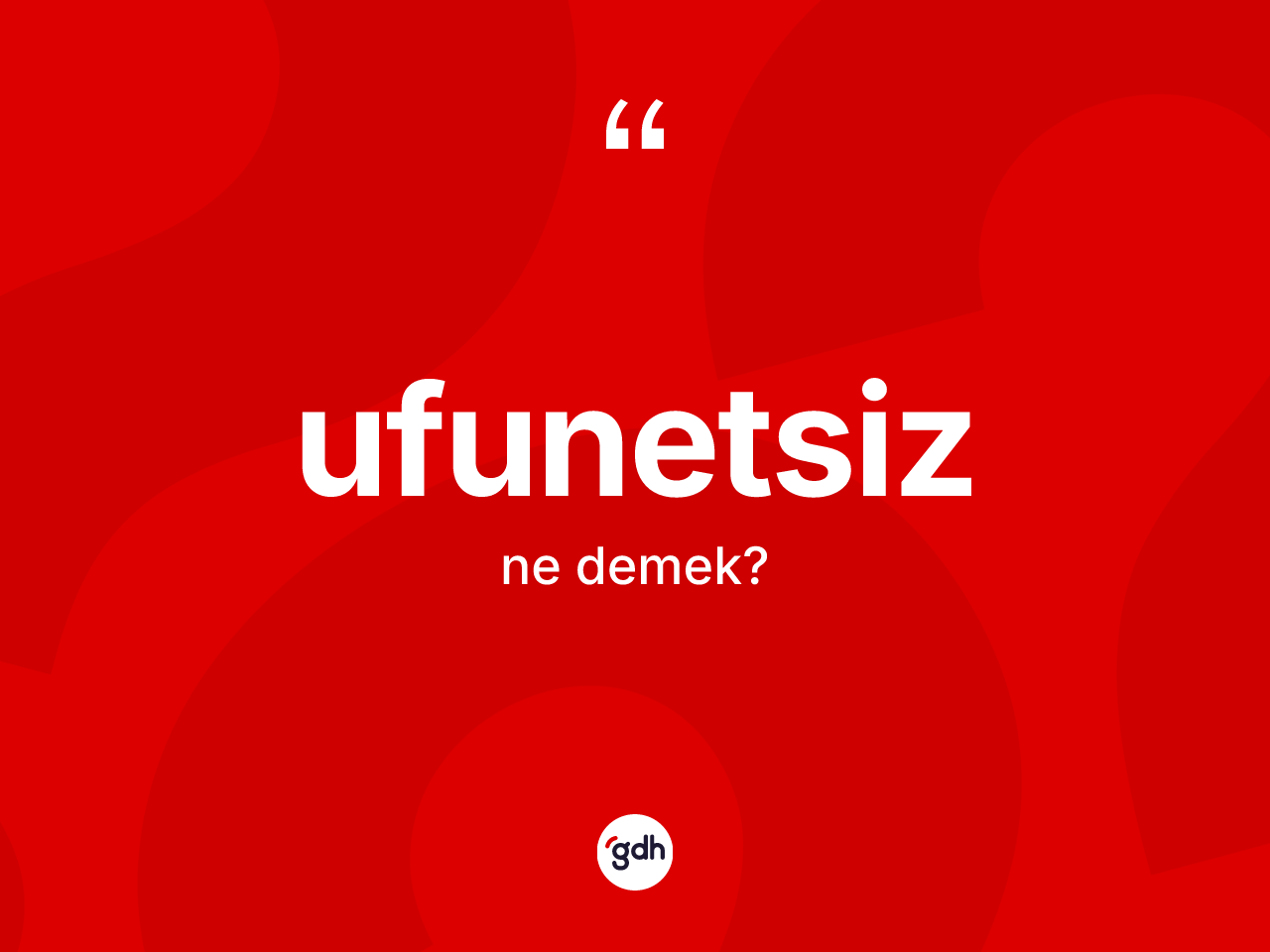 Ufunetsiz kelimesinin anlamı nedir? Ufunetsizin TDK'ya göre anlamı nedir?