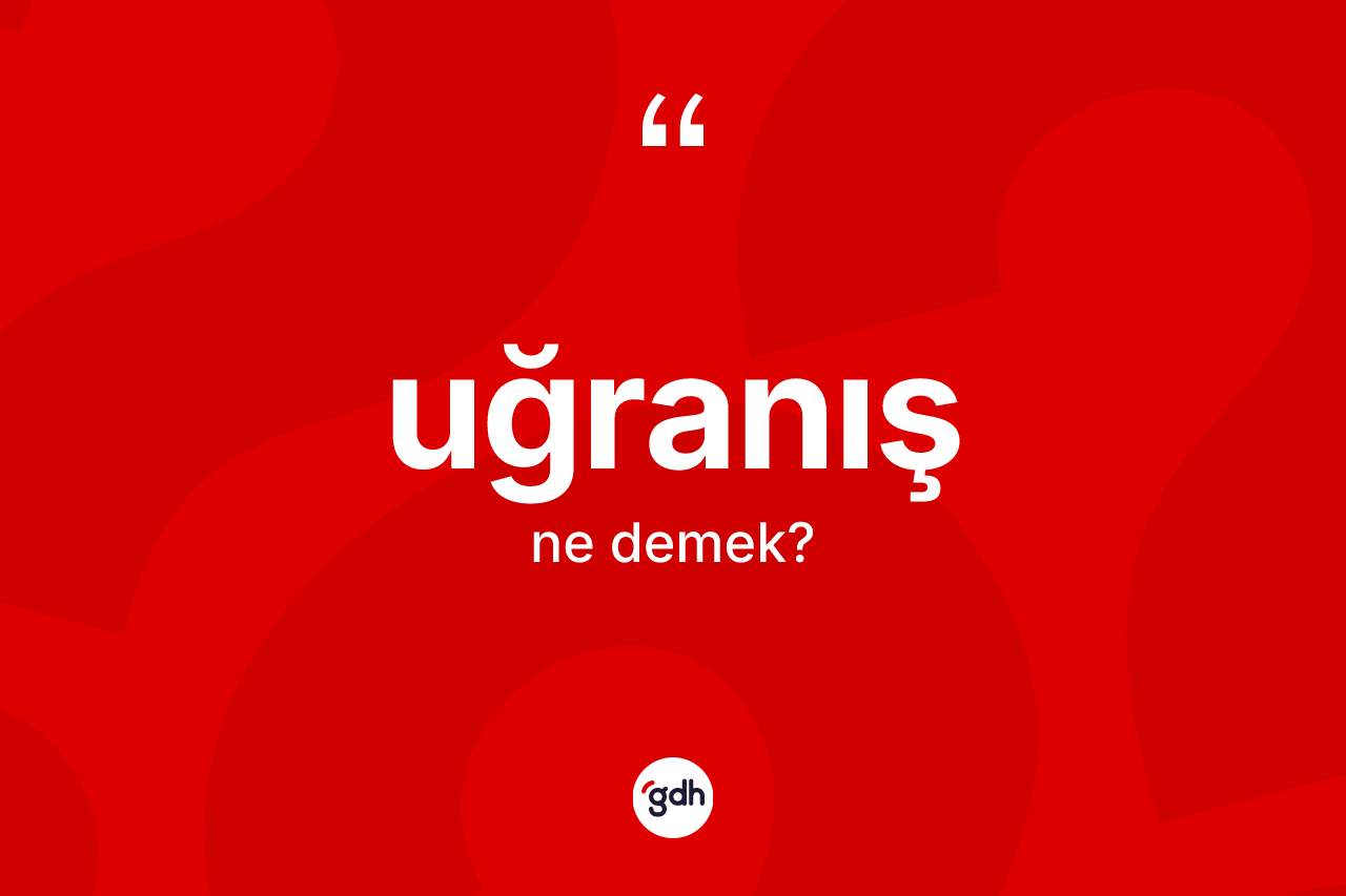 Uğranış kelimesinin sözlükteki tanımı nedir? Uğranışın TDK'ya göre anlamı nedir?
