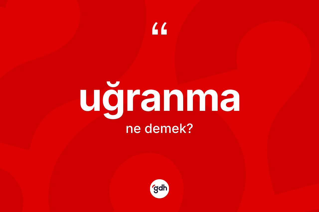 Uğranma kelimesi nedir? Uğranmanın halk arasındaki kullanımı nasıldır?