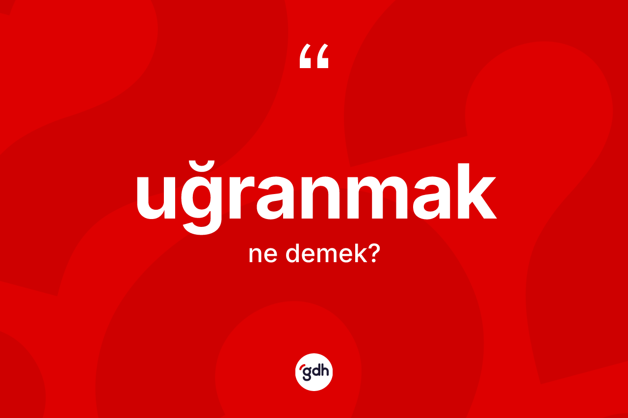 Uğranmak ne demek? Uğranmak kelimesinin TDK anlamı nedir?