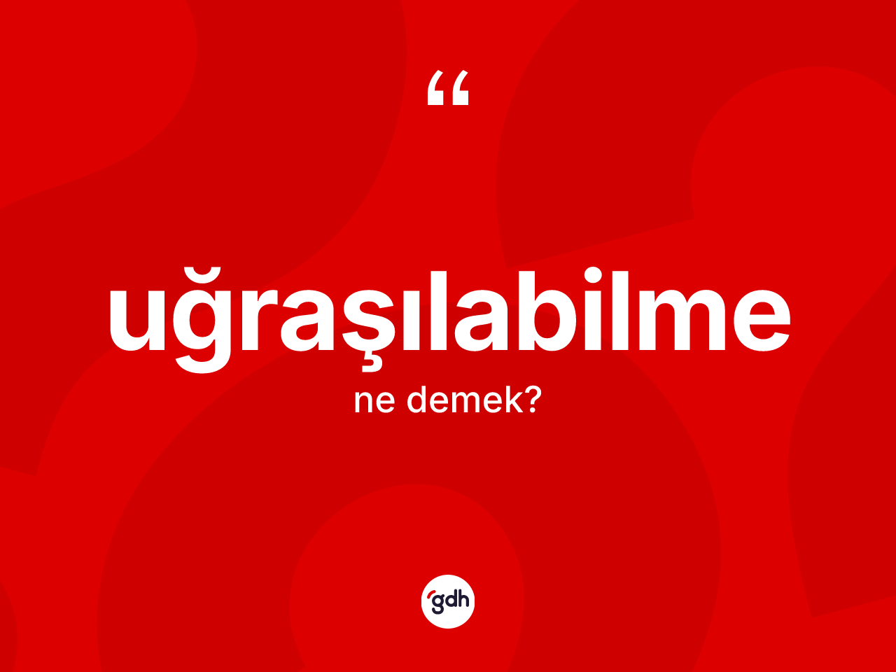 Uğraşılabilme kelimesi ne demek? Uğraşılabilmenin TDK'ya göre anlamı nedir?