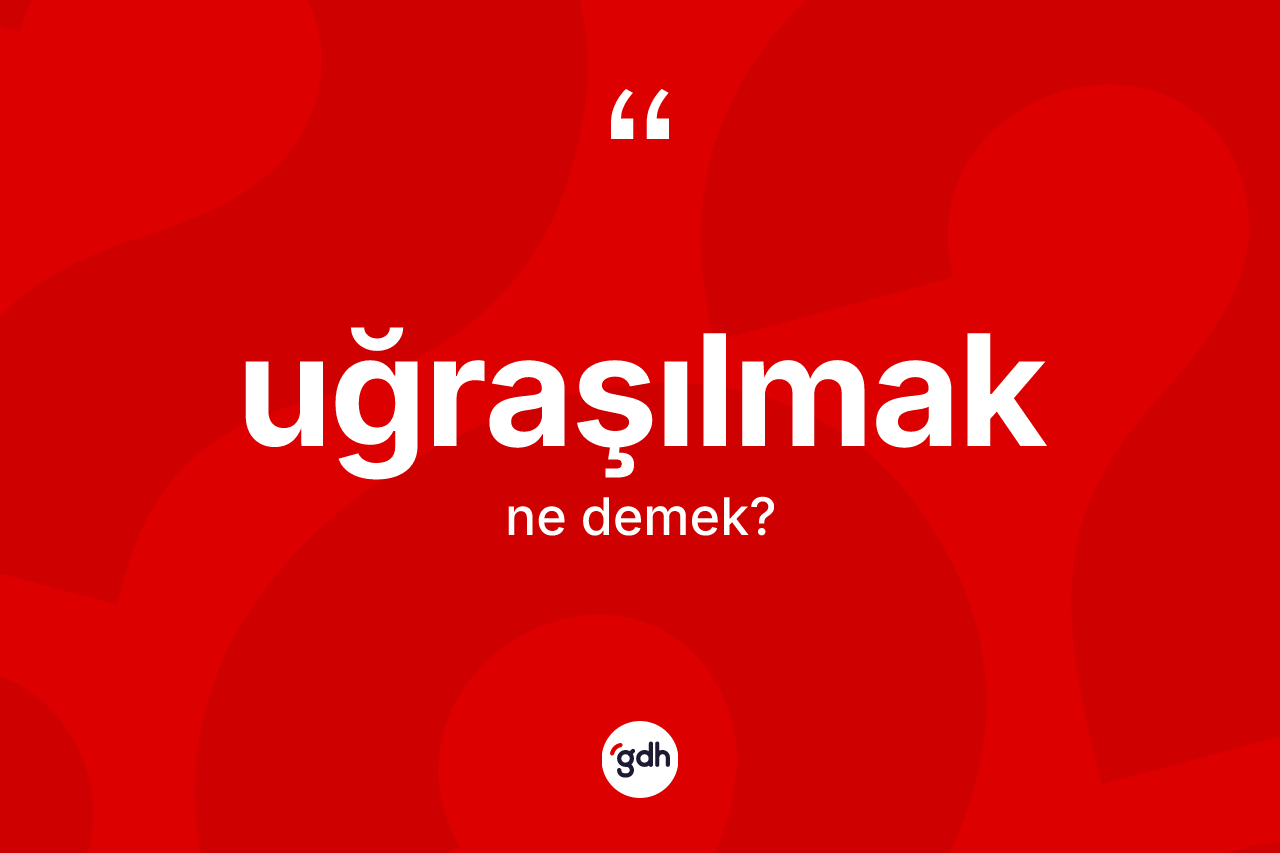 Uğraşılmak kelimesinin sözlükteki tanımı nedir? Uğraşılmağın TDK'ya göre anlamı nedir?