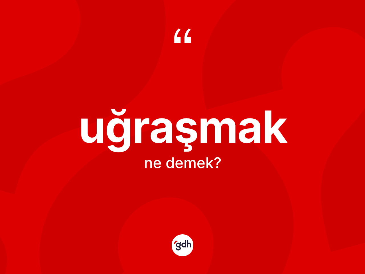 Uğraşmak ne anlama gelir? Uğraşmağın sözlükteki anlamı nedir?