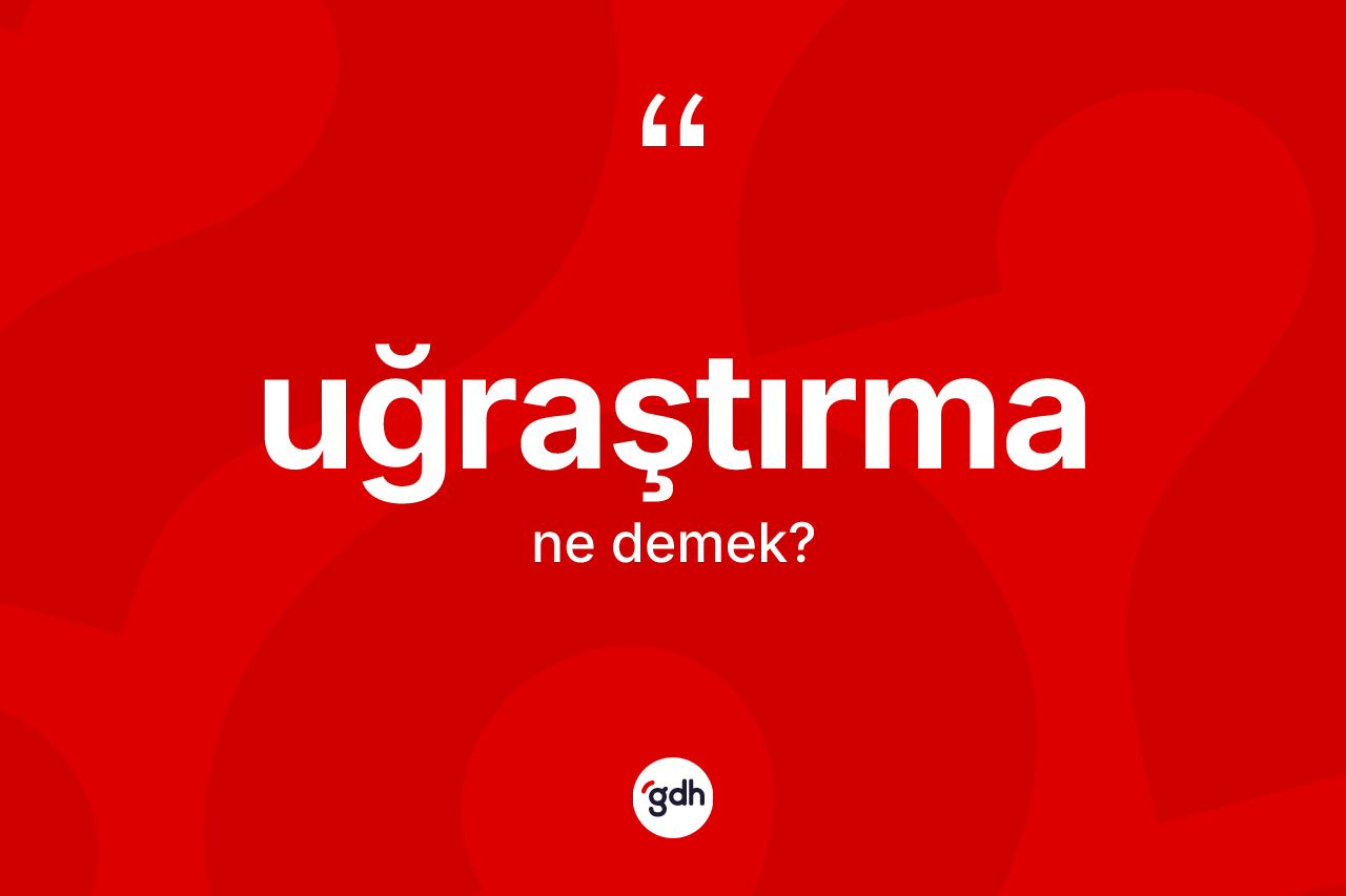 Uğraştırma kelimesinin tanımı nedir? Uğraştırmanın TDK'ya göre anlamı nedir?