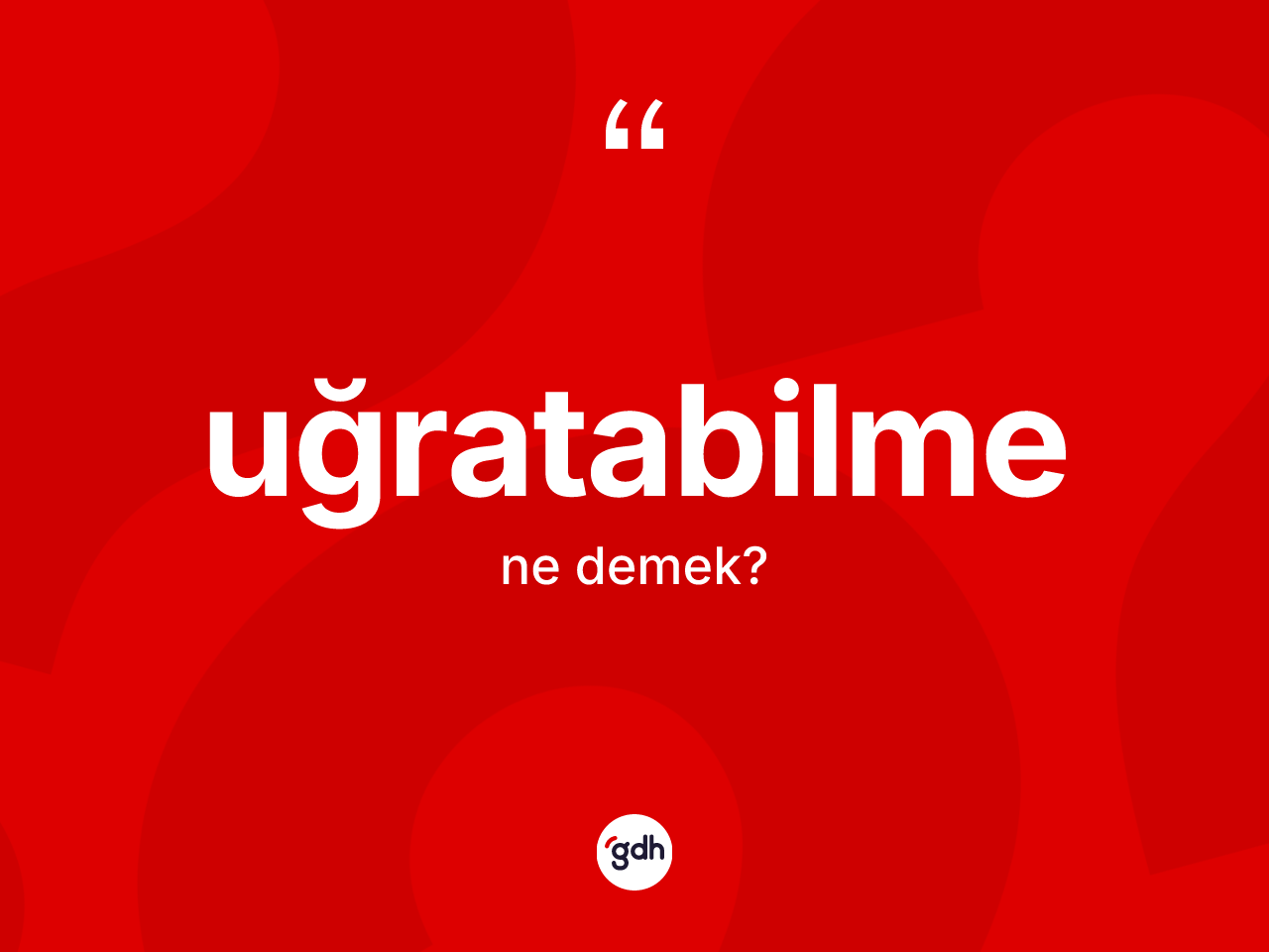 Uğratabilme nedir? Uğratabilme kelimesinin TDK'ya göre açıklaması nedir?